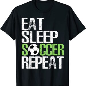 Eat Sleep Soccer Repeat Shirt Cool Sport Player Gift T-Shirt Eat Sleep Soccer Repeat Shirt Cool Sport Player Gift T-Shirt