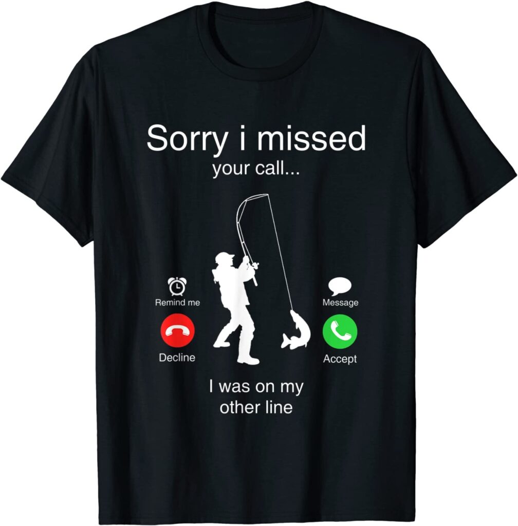 Funny Sorry I Missed Your Call Was On Other Line Men Fishing T Shirt