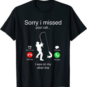 Funny Sorry I Missed Your Call Was On Other Line Men Fishing T-Shirt Funny Sorry I Missed Your Call Was On Other Line Men Fishing T-Shirt