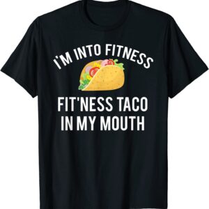 I’m into fitness fit’ness taco in my mouth T-Shirt