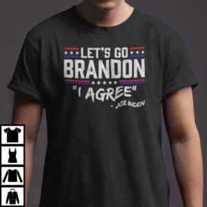 Let’s Go Brandon I Agree Joe Biden Shirt Anti Biden