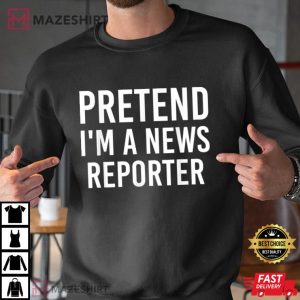 Pretend I'm A News Reporter T-Shirt