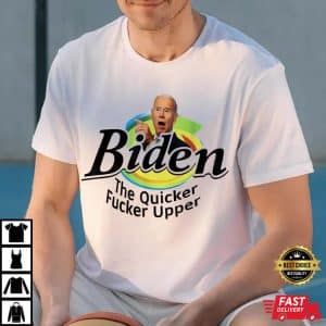 Funny Biden The Quicker Fucker Upper T-Shirt