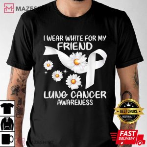 I Wear White For My Friend Lung Cancer Awareness