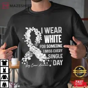 I Wear White For Someone I Miss Lung Cancer Awareness