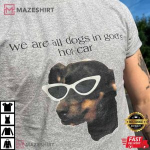 We Are All Dogs In Gods Hot Car Shirt