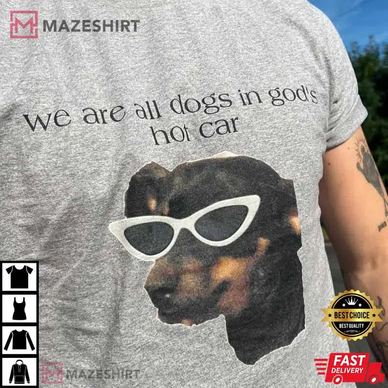 We Are All Dogs In God's Hot Car T-Shirt We Are All Dogs In God's Hot Car T-Shirt