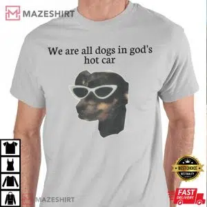 We Are All Dogs In God’s Hot Car T-Shirt